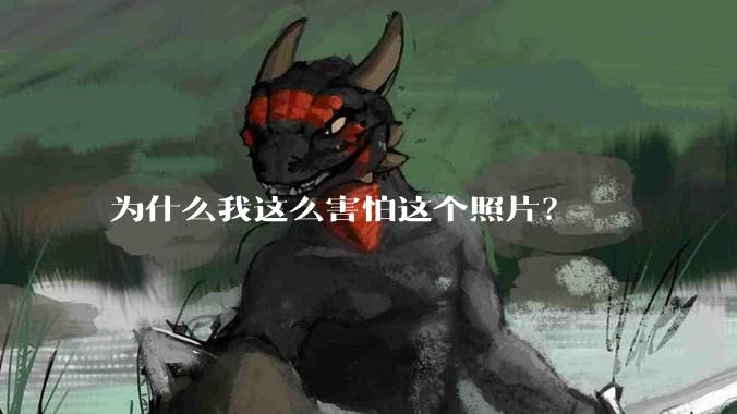 为什么我这么害怕这个照片？