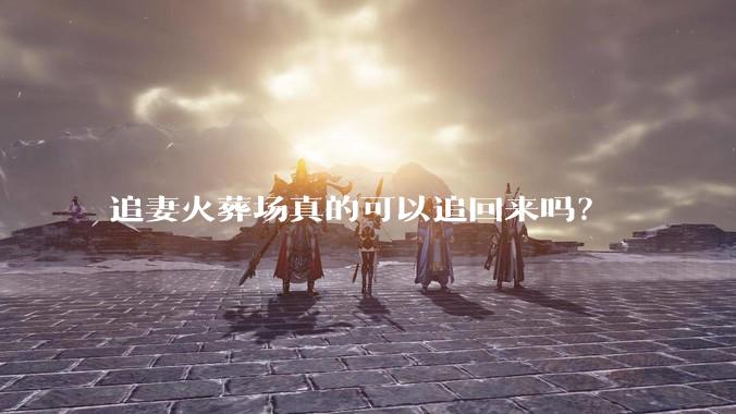 追妻火葬场真的可以追回来吗？