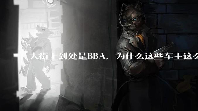 大街上到处是BBA，为什么这些车主这么有钱？
