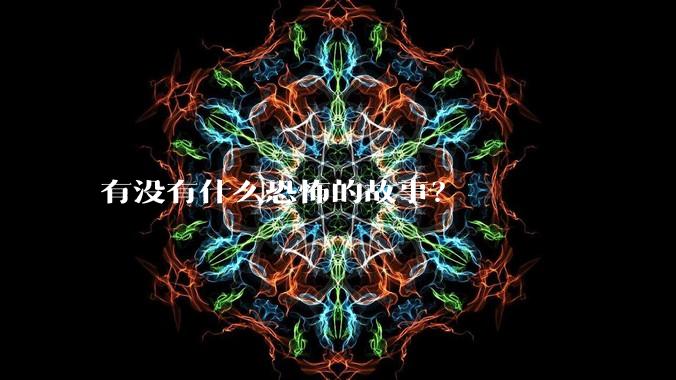 有没有什么恐怖的故事？