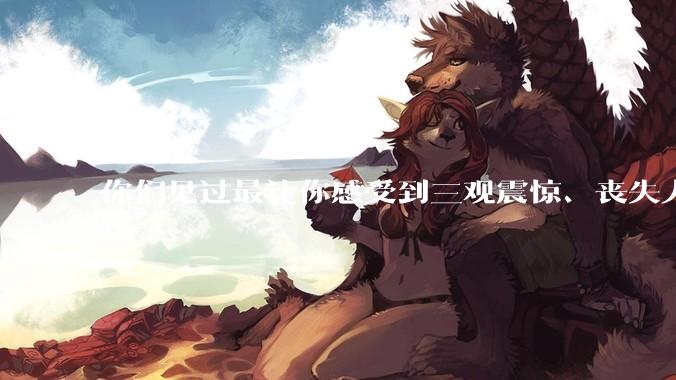 你们见过最让你感受到三观震惊、丧失人伦的事情是什么?