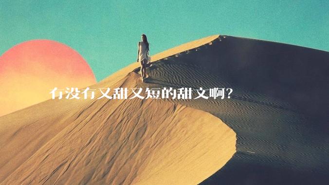 有没有又甜又短的甜文啊？