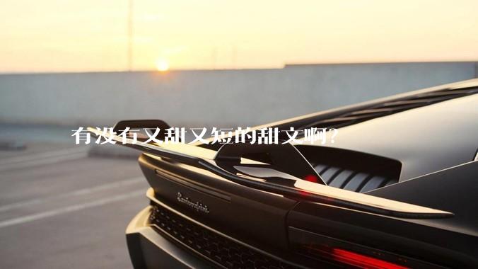 有没有又甜又短的甜文啊？