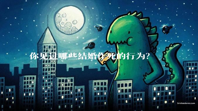 你见过哪些结婚作死的行为？
