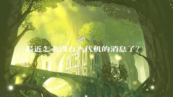 最近怎么没有六代机的消息了？