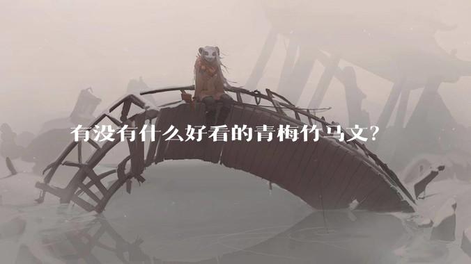 有没有什么好看的青梅竹马文？