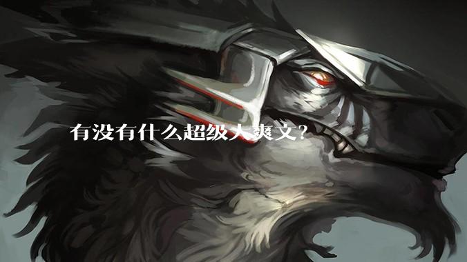 有没有什么超级大爽文？
